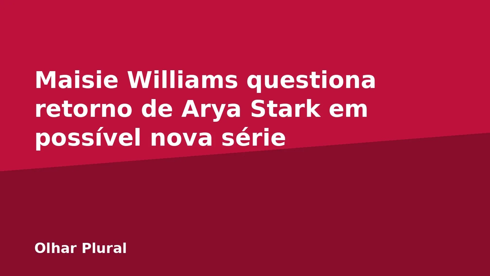 Maisie Williams questiona retorno de Arya Stark em possível nova série