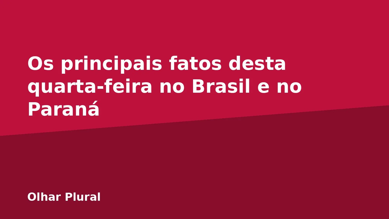 Os principais fatos desta quarta-feira no Brasil e no Paraná