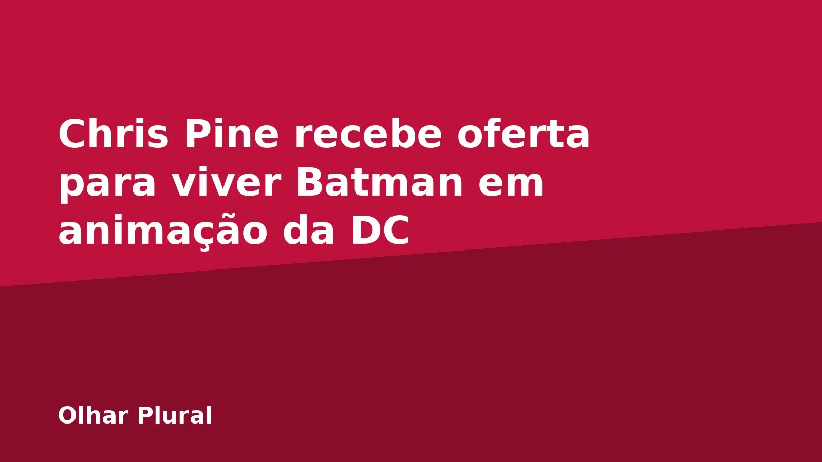 Chris Pine recebe oferta para viver Batman em animação da DC