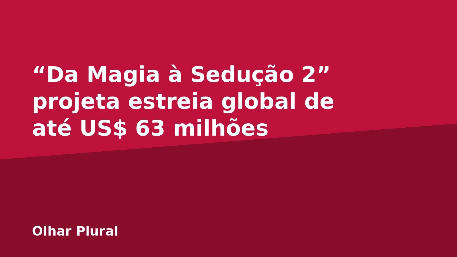 “Da Magia à Sedução 2” projeta estreia global de até US$ 63 milhões
