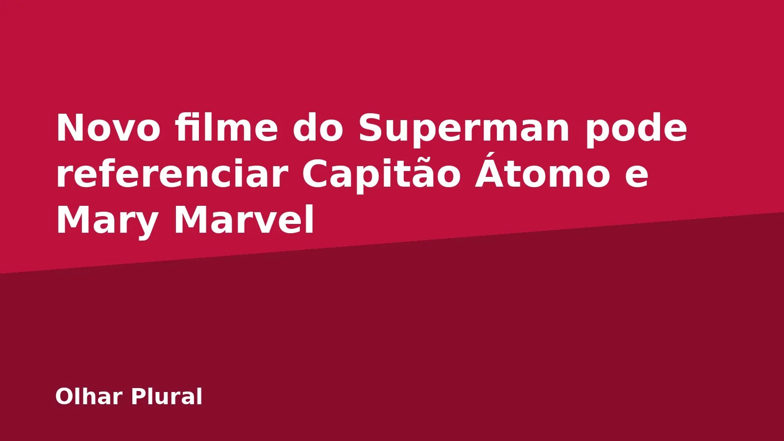Novo filme do Superman pode referenciar Capitão Átomo e Mary Marvel