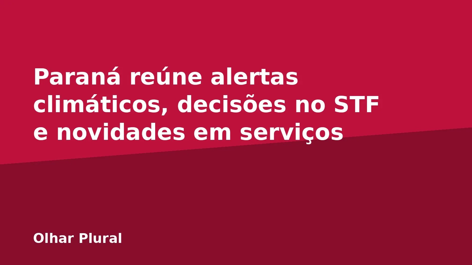 Paraná reúne alertas climáticos, decisões no STF e novidades em serviços