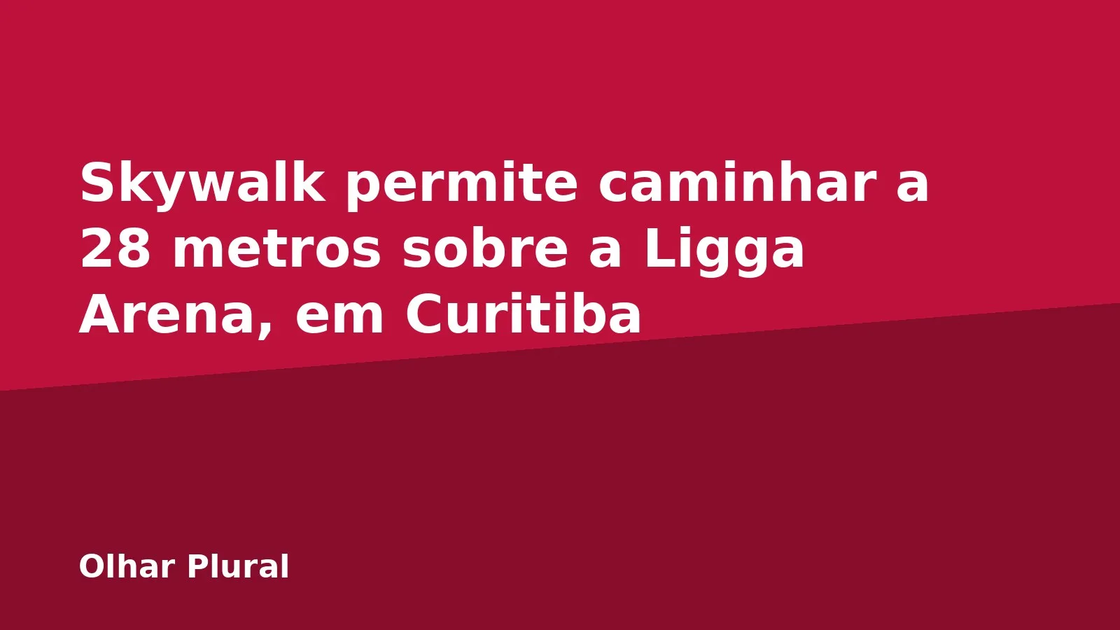 Skywalk permite caminhar a 28 metros sobre a Ligga Arena, em Curitiba
