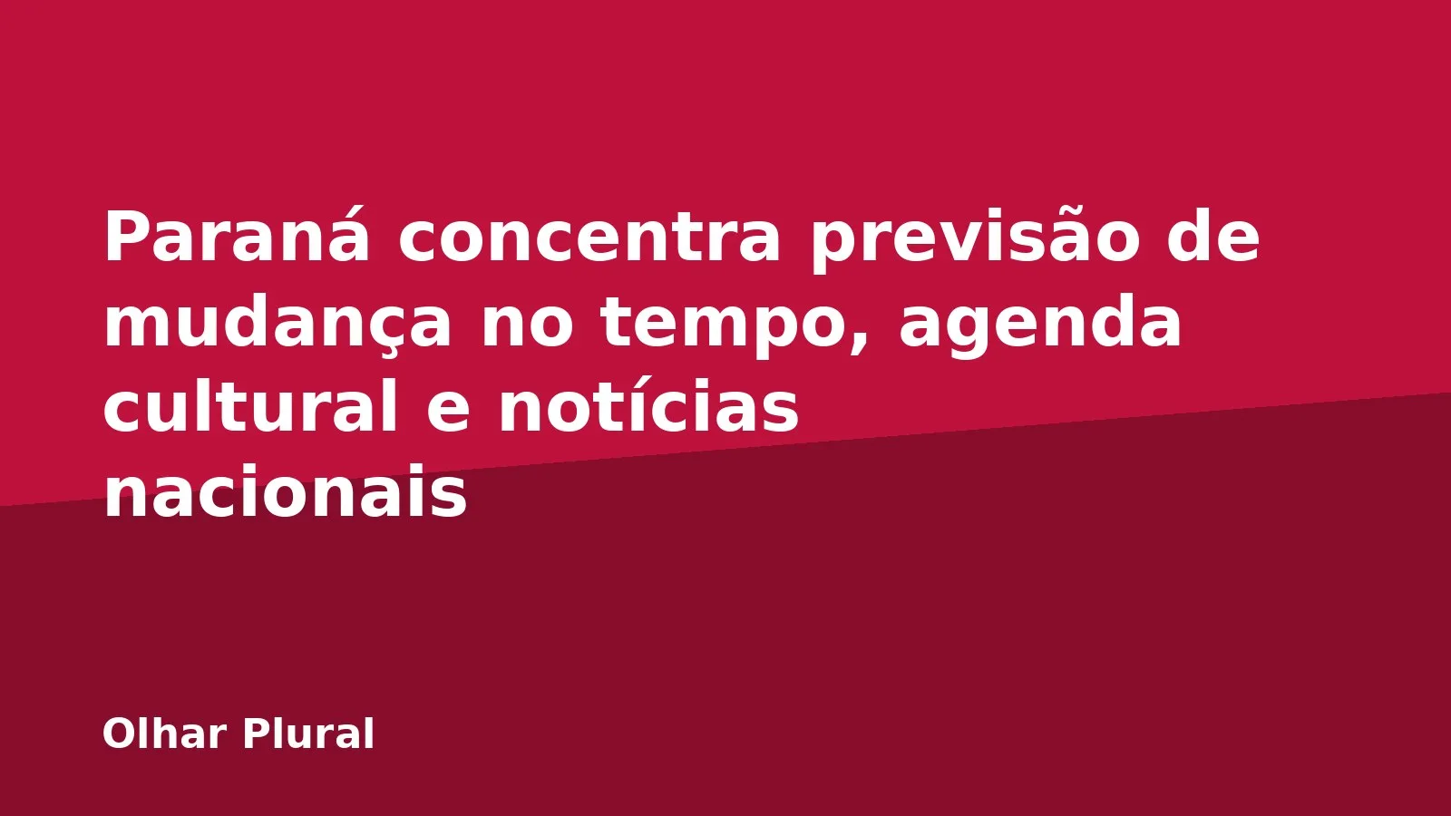 Paraná concentra previsão de mudança no tempo, agenda cultural e notícias nacionais