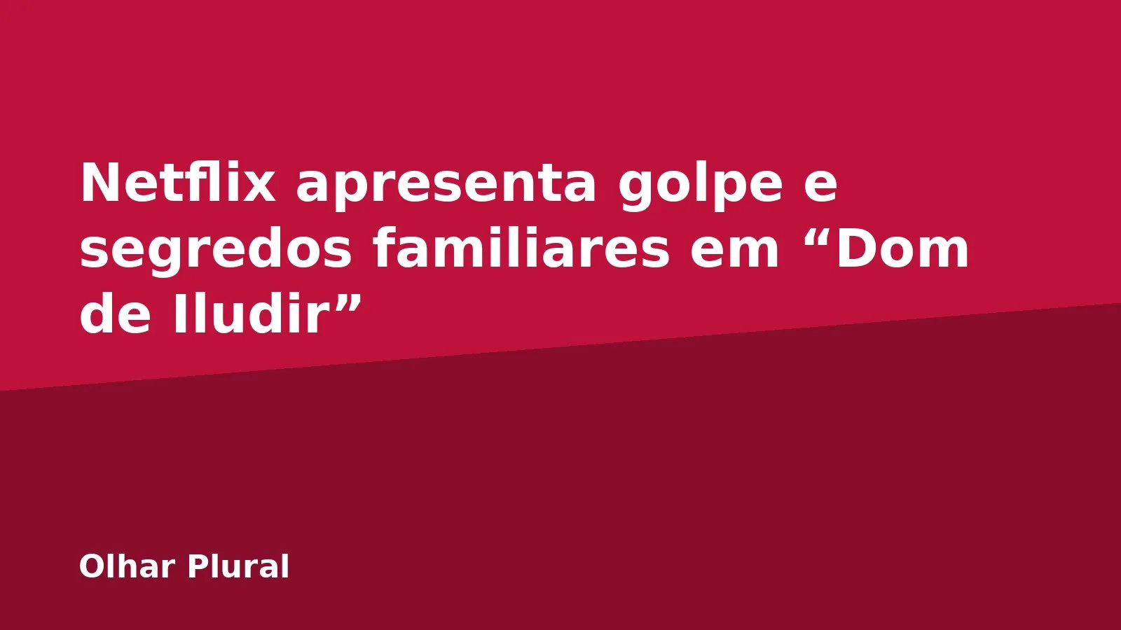 Netflix apresenta golpe e segredos familiares em “Dom de Iludir”