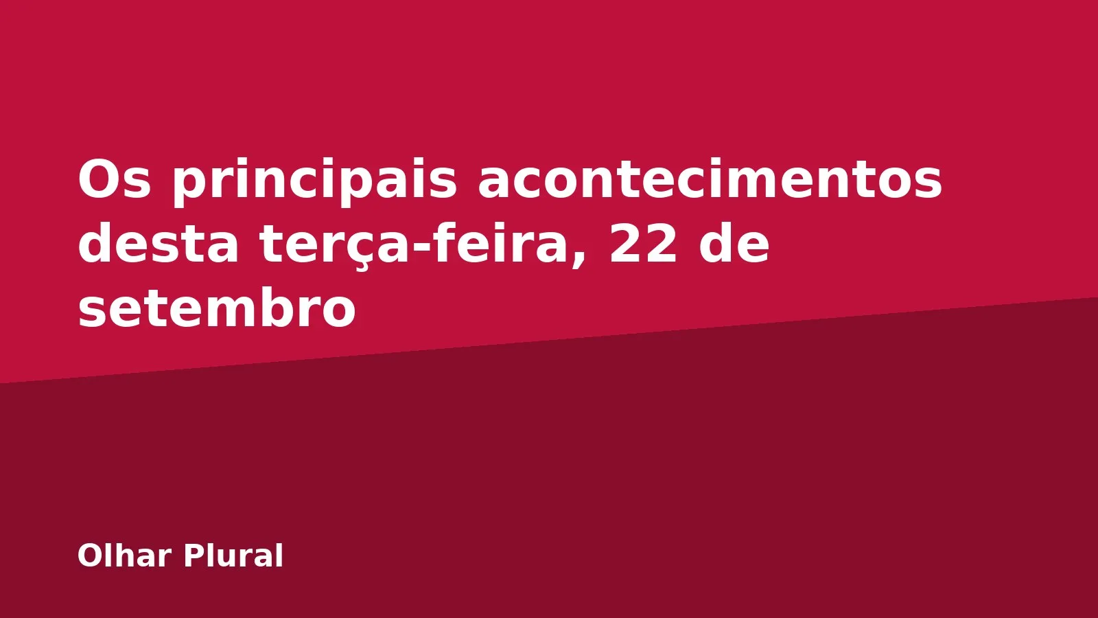 Os principais acontecimentos desta terça-feira, 22 de setembro